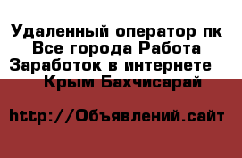 Удаленный оператор пк - Все города Работа » Заработок в интернете   . Крым,Бахчисарай